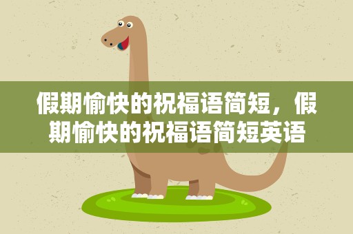 假期愉快的祝福语简短，假期愉快的祝福语简短英语