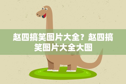 赵四搞笑图片大全？赵四搞笑图片大全大图