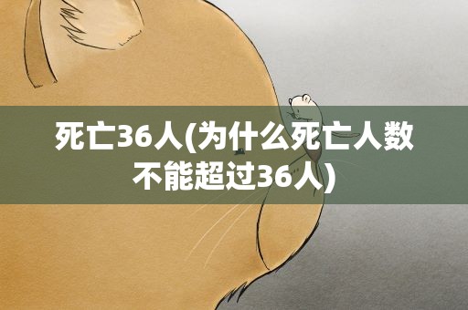 死亡36人(为什么死亡人数不能超过36人)