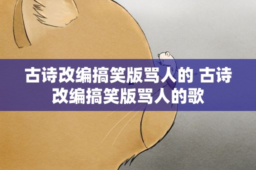 古诗改编搞笑版骂人的 古诗改编搞笑版骂人的歌