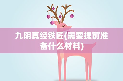 九阴真经铁匠(需要提前准备什么材料)