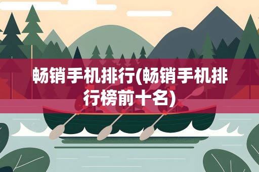 畅销手机排行(畅销手机排行榜前十名)