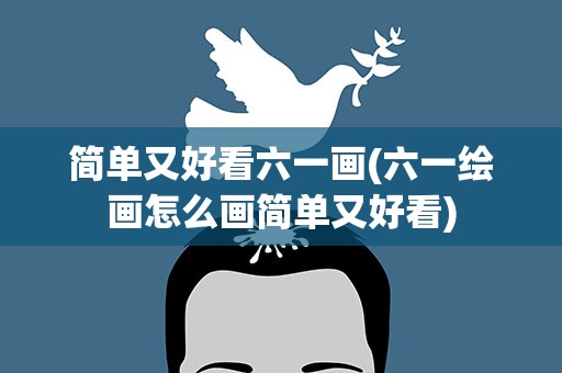 简单又好看六一画(六一绘画怎么画简单又好看)