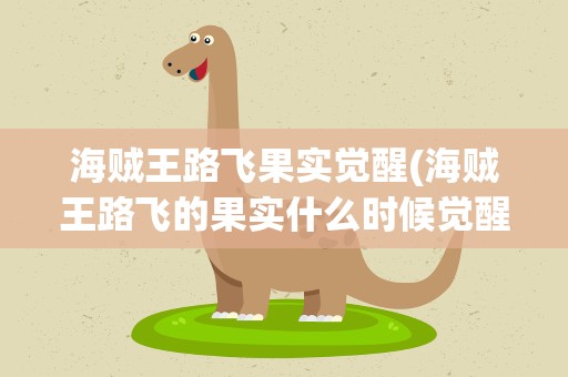 海贼王路飞果实觉醒(海贼王路飞的果实什么时候觉醒)