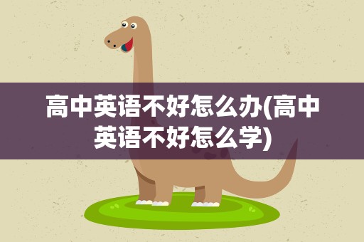 高中英语不好怎么办(高中英语不好怎么学)