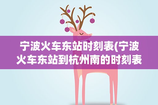 宁波火车东站时刻表(宁波火车东站到杭州南的时刻表)