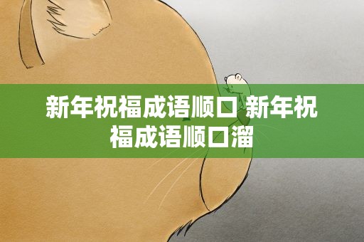 新年祝福成语顺口 新年祝福成语顺口溜