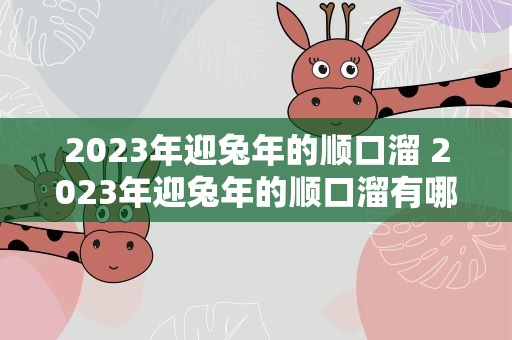 2023年迎兔年的顺口溜 2023年迎兔年的顺口溜有哪些
