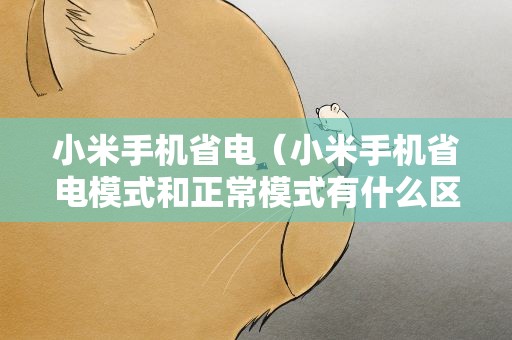 小米手机省电（小米手机省电模式和正常模式有什么区别）