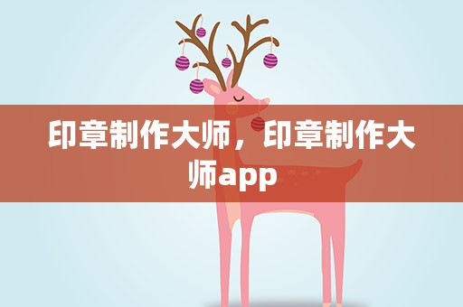 印章制作大师，印章制作大师app