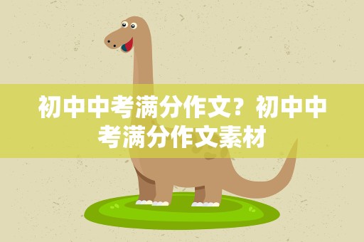 初中中考满分作文？初中中考满分作文素材