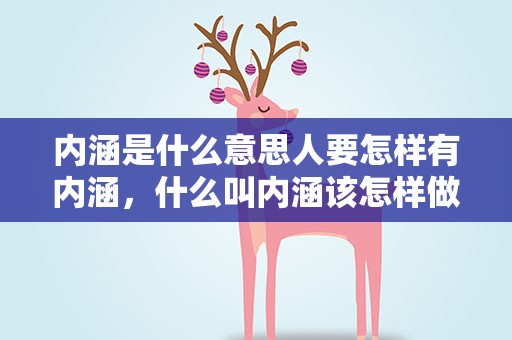 内涵是什么意思人要怎样有内涵，什么叫内涵该怎样做到有内涵