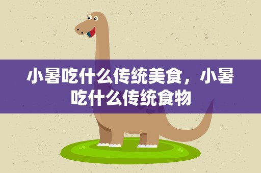 小暑吃什么传统美食，小暑吃什么传统食物