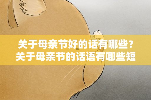 关于母亲节好的话有哪些？关于母亲节的话语有哪些短句