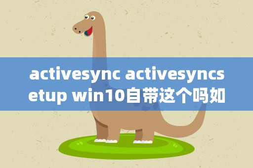 activesync activesyncsetup win10自带这个吗如果有在哪里啊