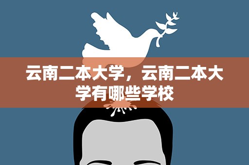 云南二本大学，云南二本大学有哪些学校