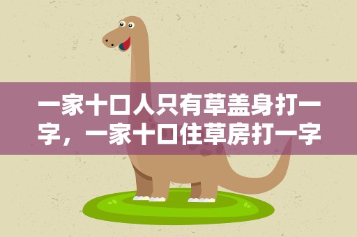一家十口人只有草盖身打一字，一家十口住草房打一字