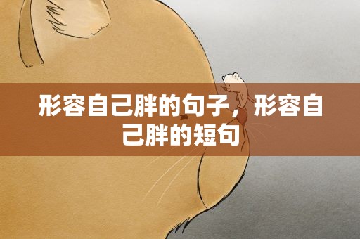 形容自己胖的句子，形容自己胖的短句