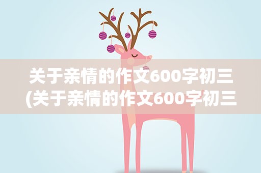 关于亲情的作文600字初三(关于亲情的作文600字初三上册)