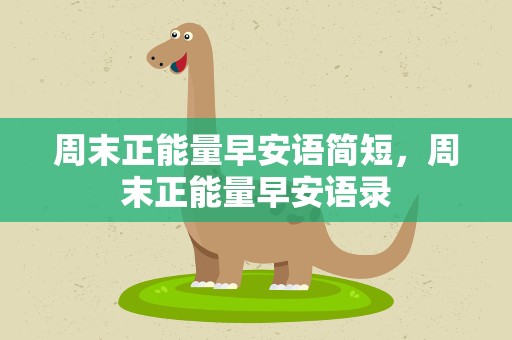 周末正能量早安语简短，周末正能量早安语录