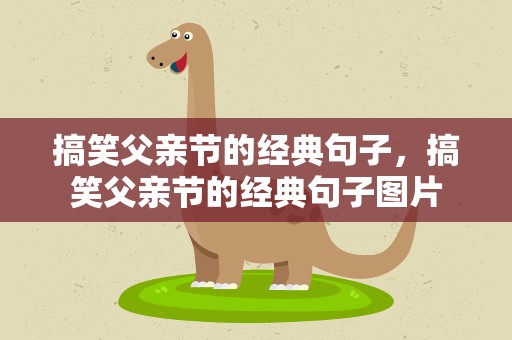 搞笑父亲节的经典句子，搞笑父亲节的经典句子图片