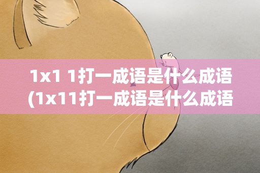 1x1 1打一成语是什么成语(1x11打一成语是什么成语)