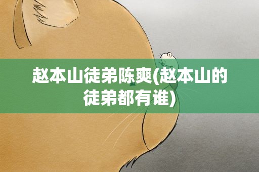 赵本山徒弟陈爽(赵本山的徒弟都有谁)