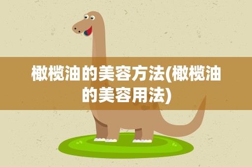 橄榄油的美容方法(橄榄油的美容用法)