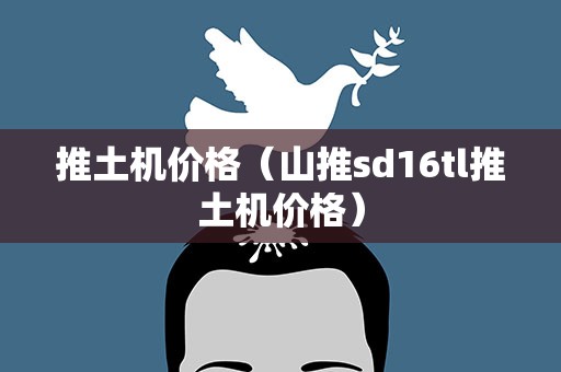 推土机价格（山推sd16tl推土机价格）