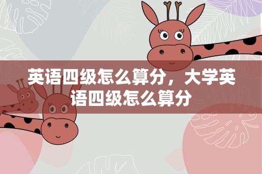 英语四级怎么算分，大学英语四级怎么算分