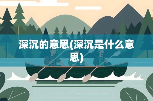 深沉的意思(深沉是什么意思)