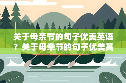 关于母亲节的句子优美英语？关于母亲节的句子优美英语版