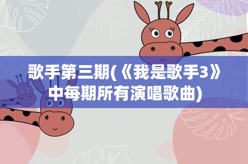 歌手第三期(《我是歌手3》中每期所有演唱歌曲)