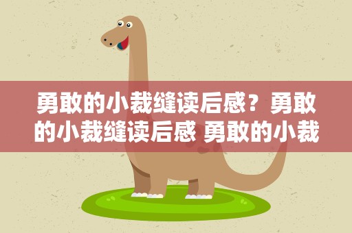 勇敢的小裁缝读后感？勇敢的小裁缝读后感 勇敢的小裁缝读后感50字