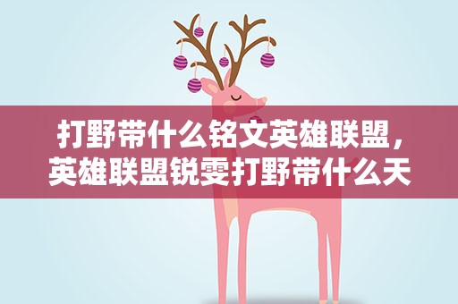 打野带什么铭文英雄联盟，英雄联盟锐雯打野带什么天赋比较好