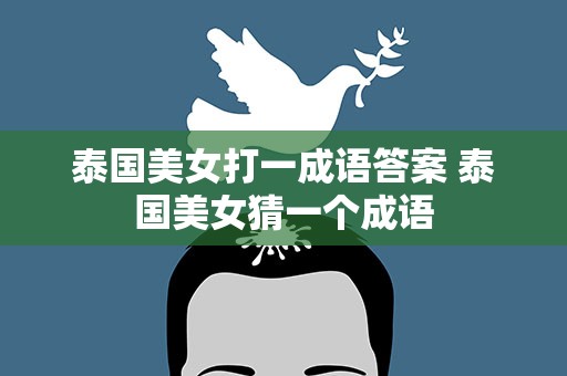 泰国美女打一成语答案 泰国美女猜一个成语
