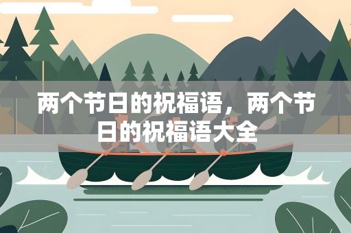 两个节日的祝福语，两个节日的祝福语大全