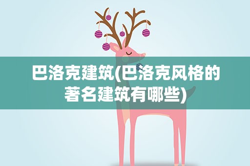 巴洛克建筑(巴洛克风格的著名建筑有哪些)