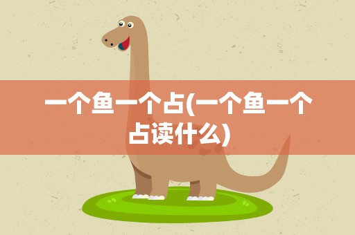 一个鱼一个占(一个鱼一个占读什么)