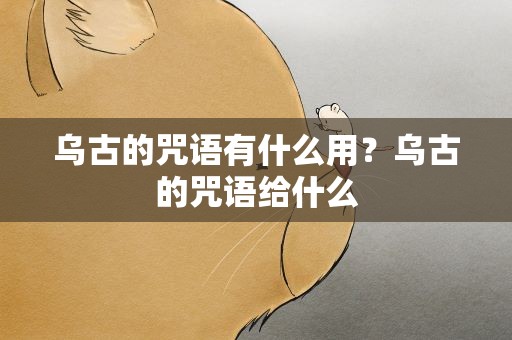 乌古的咒语有什么用？乌古的咒语给什么