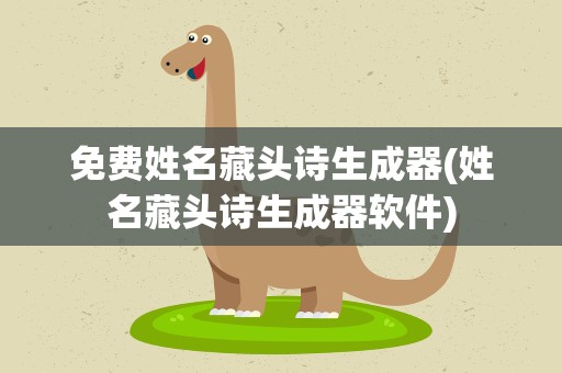 免费姓名藏头诗生成器(姓名藏头诗生成器软件)