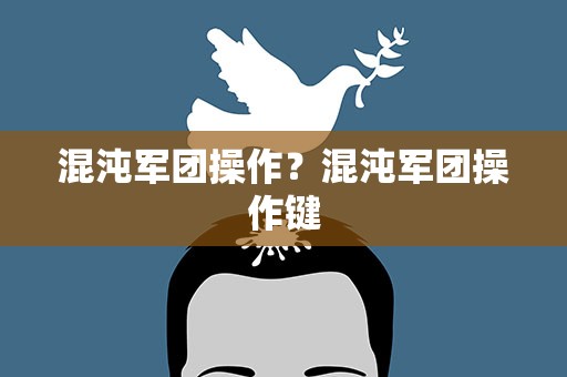 混沌军团操作？混沌军团操作键