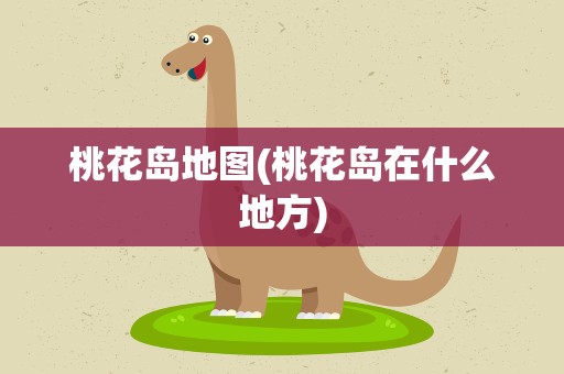 桃花岛地图(桃花岛在什么地方)