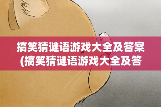 搞笑猜谜语游戏大全及答案(搞笑猜谜语游戏大全及答案图片)