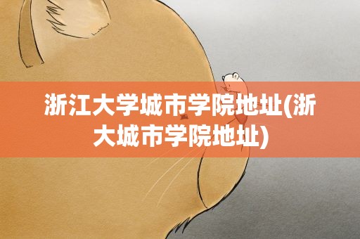 浙江大学城市学院地址(浙大城市学院地址)