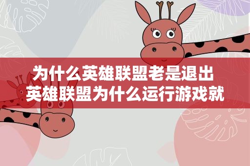 为什么英雄联盟老是退出 英雄联盟为什么运行游戏就自动退出