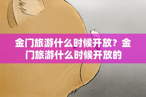 金门旅游什么时候开放？金门旅游什么时候开放的
