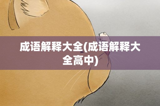 成语解释大全(成语解释大全高中)