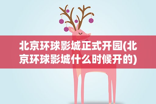 北京环球影城正式开园(北京环球影城什么时候开的)