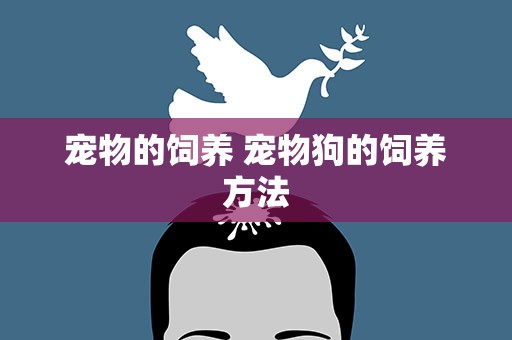 宠物的饲养 宠物狗的饲养方法